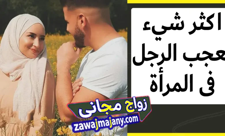 اكثر شيء يعجب الرجل فى المرأة